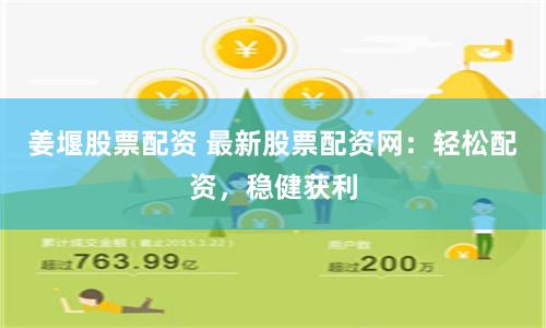姜堰股票配资 最新股票配资网：轻松配资，稳健获利