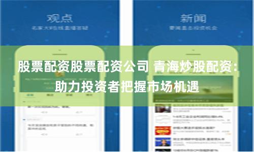 股票配资股票配资公司 青海炒股配资：助力投资者把握市场机遇