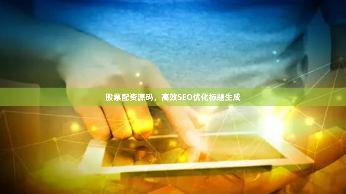 股票配资源码，高效SEO优化标题生成