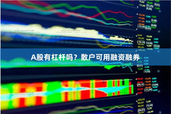 A股有杠杆吗？散户可用融资融券