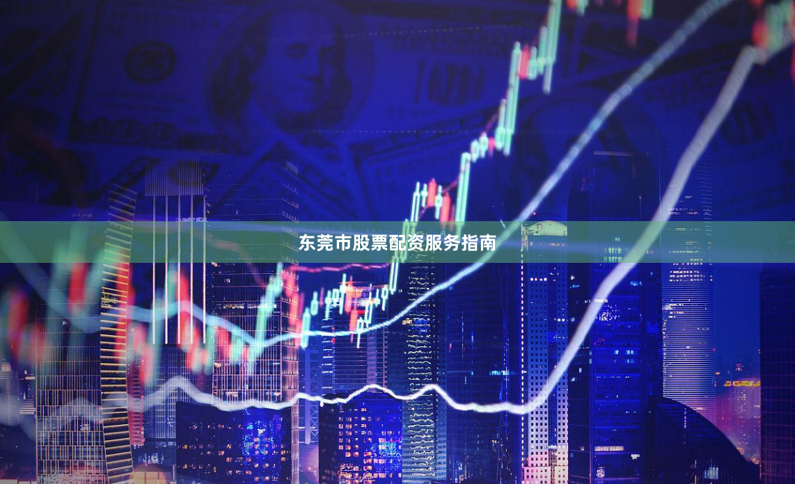 东莞市股票配资服务指南