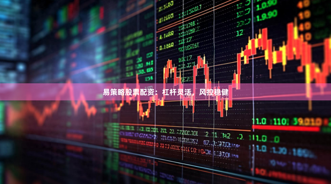 易策略股票配资：杠杆灵活，风控稳健